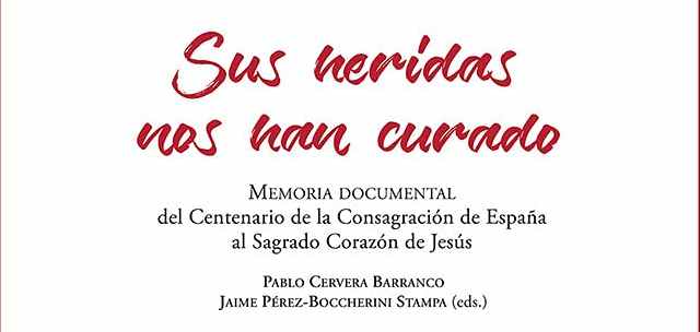 Sus heridas nos han curado, prolonga los frutos del Centenario de la Consagracin de Espaa al Sagrado Corazn